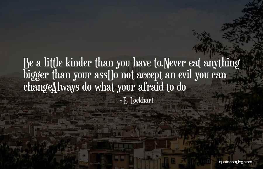 Never Be Afraid Of Change Quotes By E. Lockhart Never Be Afraid Of Change Quotes By E. Lockhart