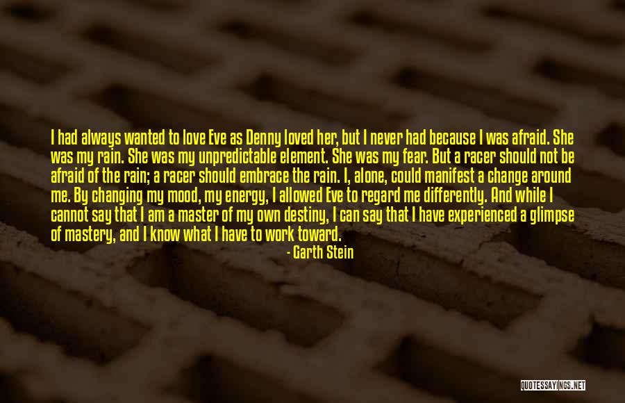 Never Be Afraid Of Change Quotes By Garth Stein Never Be Afraid Of Change Quotes By Garth Stein