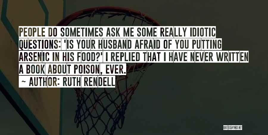 Never Be Afraid To Ask Questions Quotes By Ruth Rendell