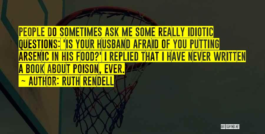 Never Be Afraid To Ask Quotes By Ruth Rendell
