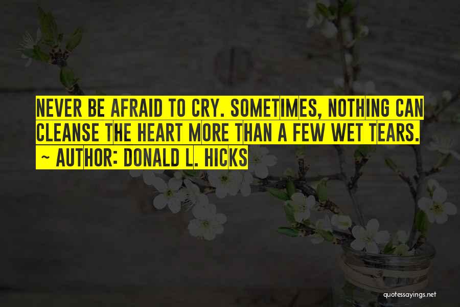 Never Be Afraid To Cry Quotes By Donald L. Hicks