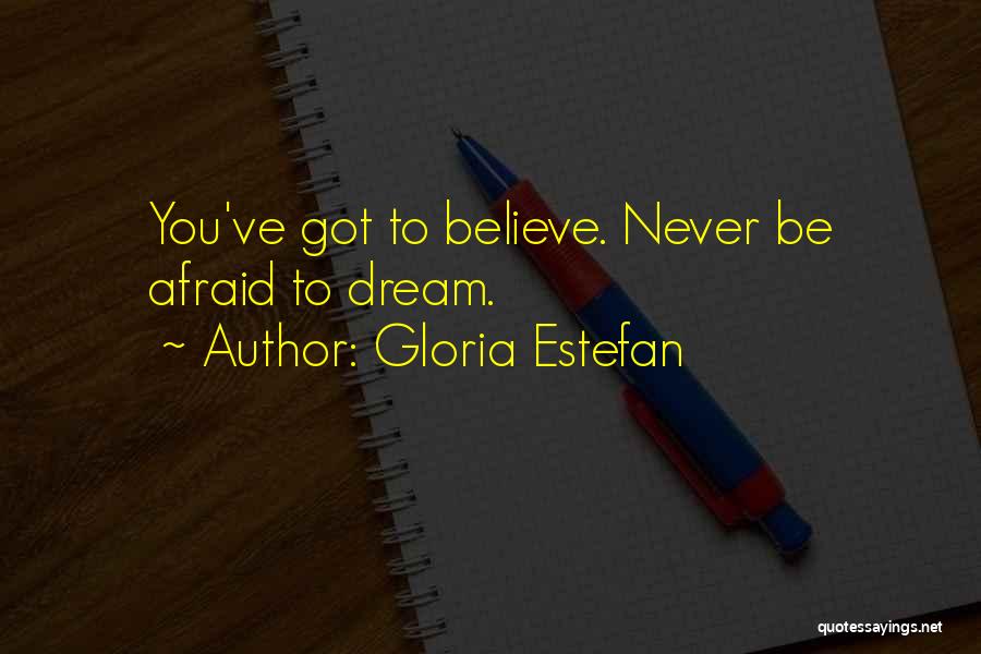 Never Be Afraid To Dream Quotes By Gloria Estefan