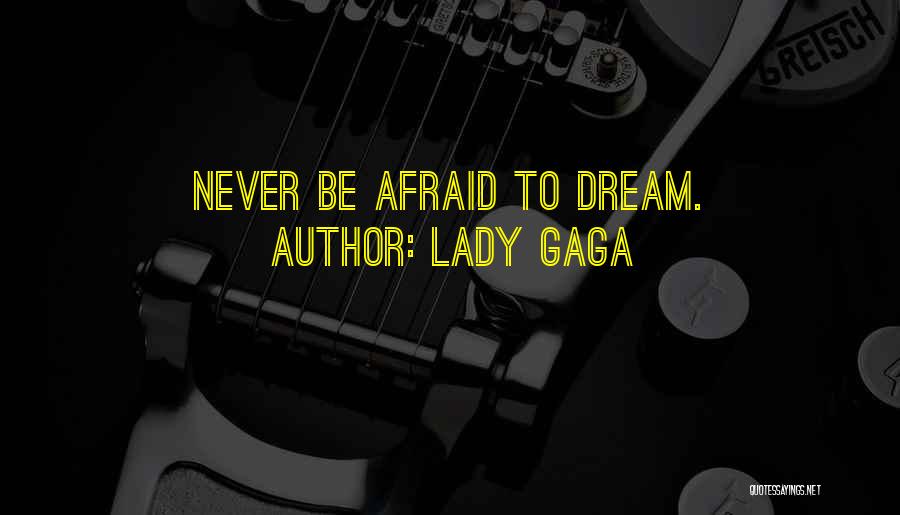Never Be Afraid To Dream Quotes By Lady Gaga
