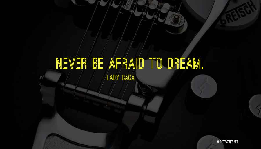 Never Be Afraid To Dream Quotes By Lady Gaga