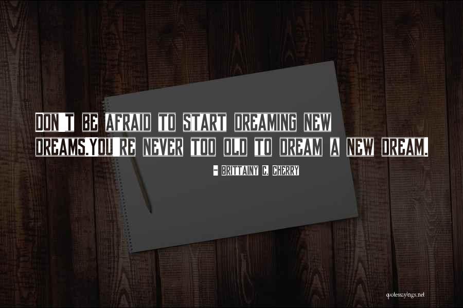 Never Be Afraid To Start Over Quotes By Brittainy C. Cherry Never Be Afraid To Start Over Quotes By Brittainy C. Cherry