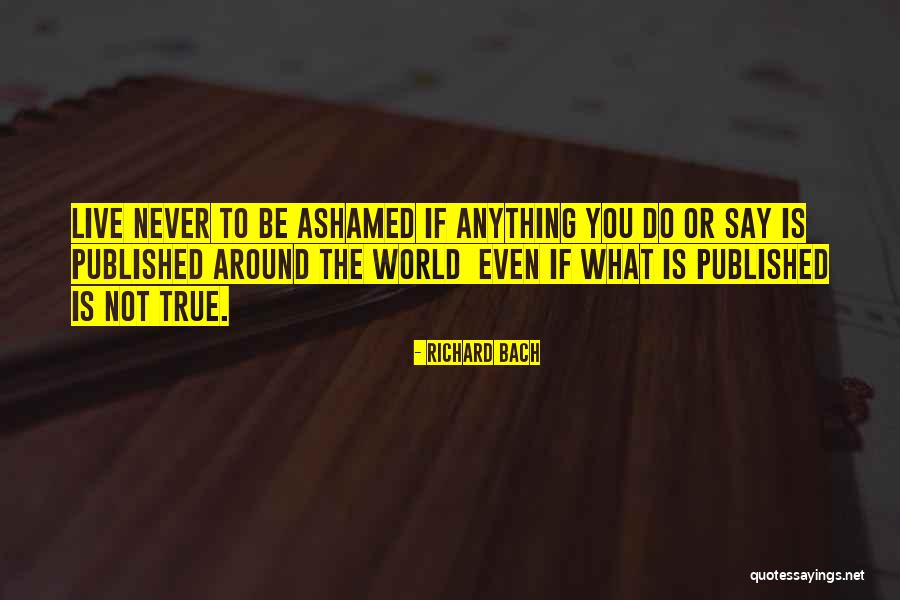 Never Be Ashamed Quotes By Richard Bach Never Be Ashamed Quotes By Richard Bach