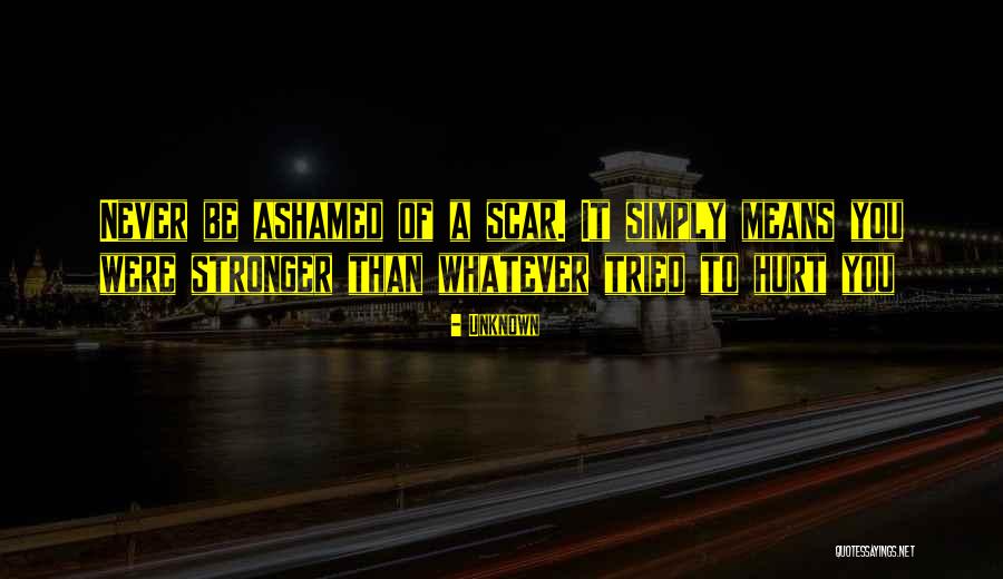 Never Be Ashamed Quotes By Unknown Never Be Ashamed Quotes By Unknown