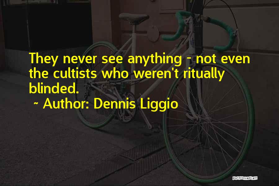 Never Be Blinded Quotes By Dennis Liggio