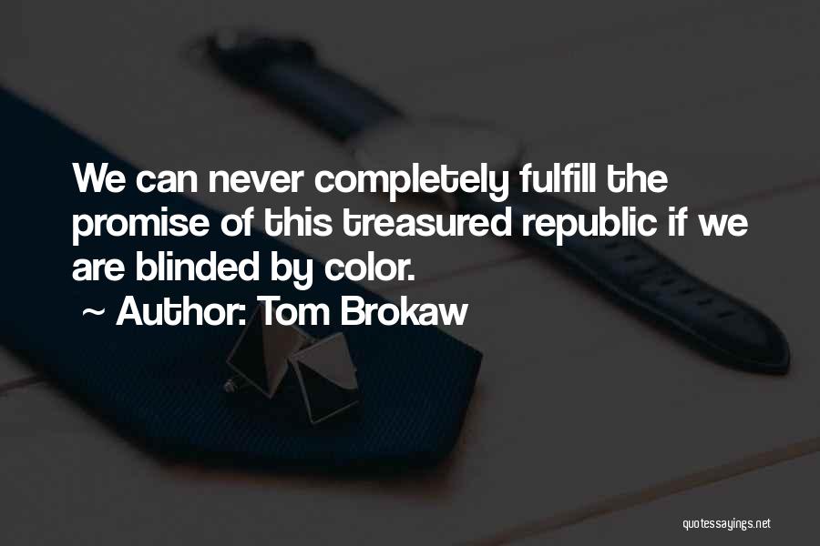 Never Be Blinded Quotes By Tom Brokaw