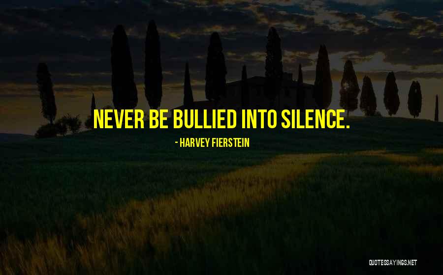 Never Be Bullied Into Silence Quotes By Harvey Fierstein Never Be Bullied Into Silence Quotes By Harvey Fierstein