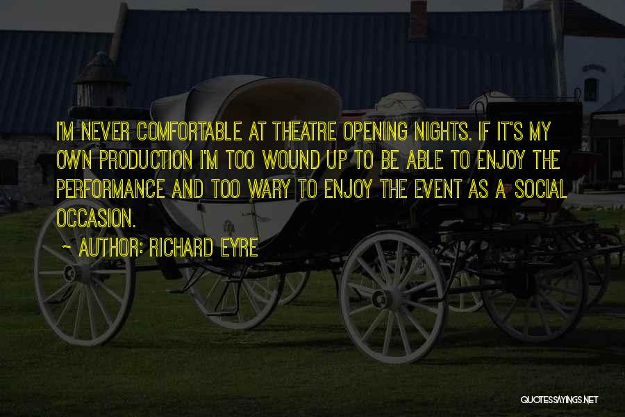 Never Be Comfortable Quotes By Richard Eyre