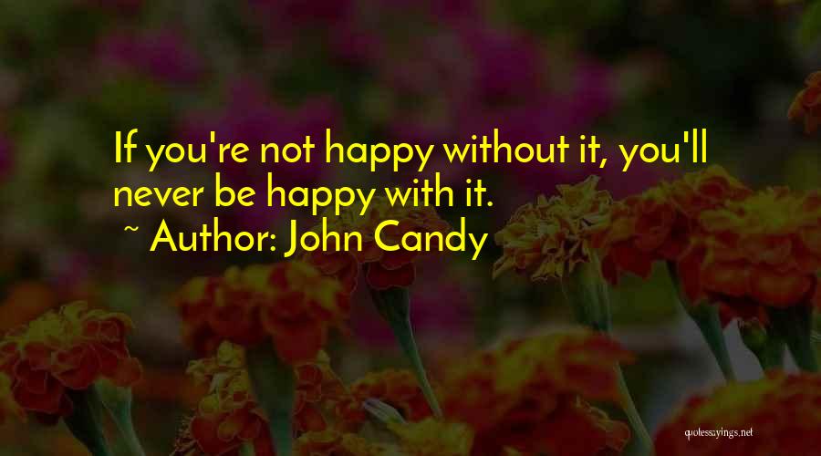 Never Be Happy Quotes By John Candy