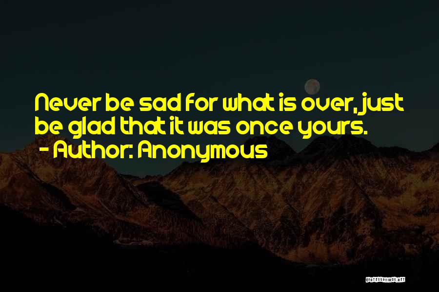 Never Be Sad Quotes By Anonymous