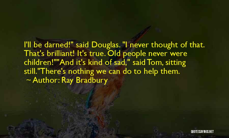 Never Be Sad Quotes By Ray Bradbury