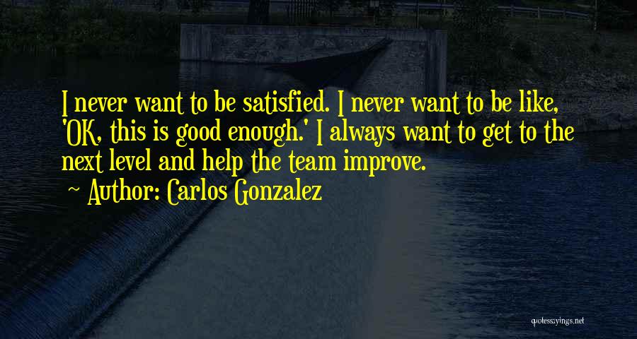 Never Be Satisfied Quotes By Carlos Gonzalez