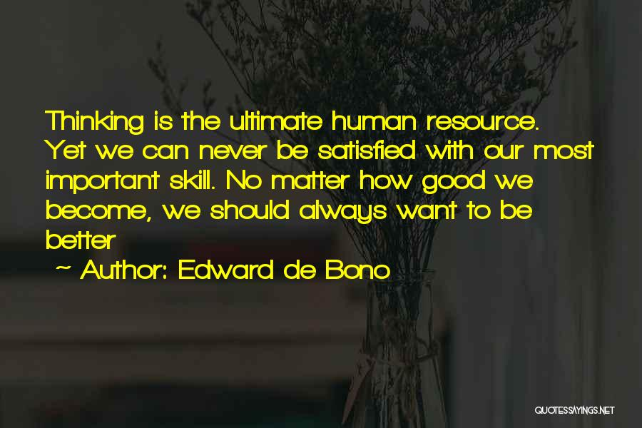 Never Be Satisfied Quotes By Edward De Bono