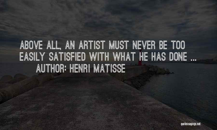 Never Be Satisfied Quotes By Henri Matisse