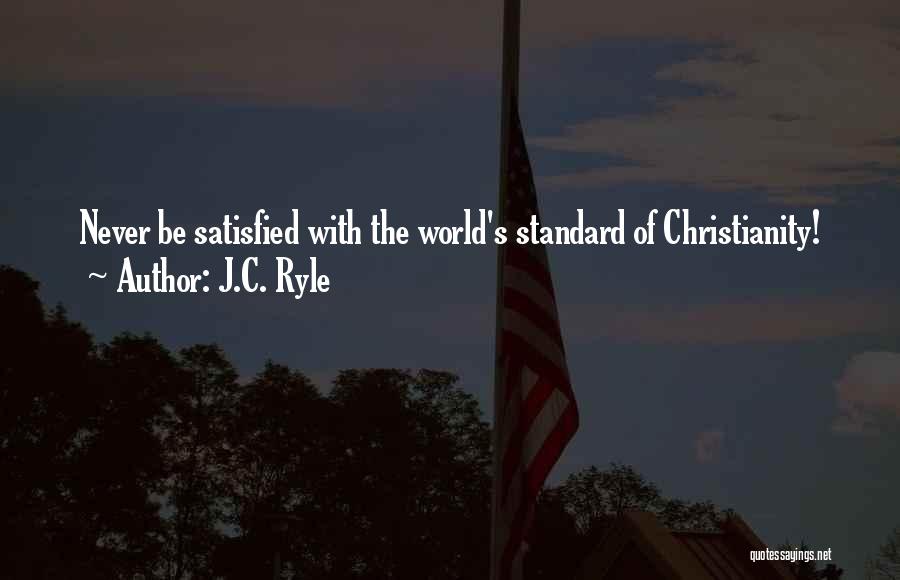 Never Be Satisfied Quotes By J.C. Ryle