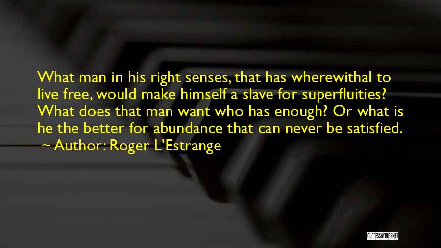 Never Be Satisfied Quotes By Roger L'Estrange