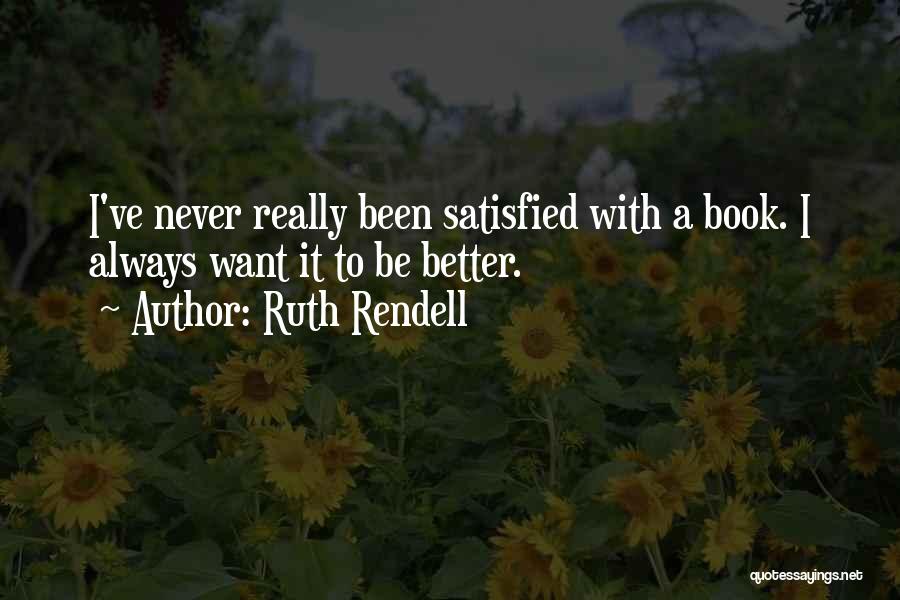 Never Be Satisfied Quotes By Ruth Rendell