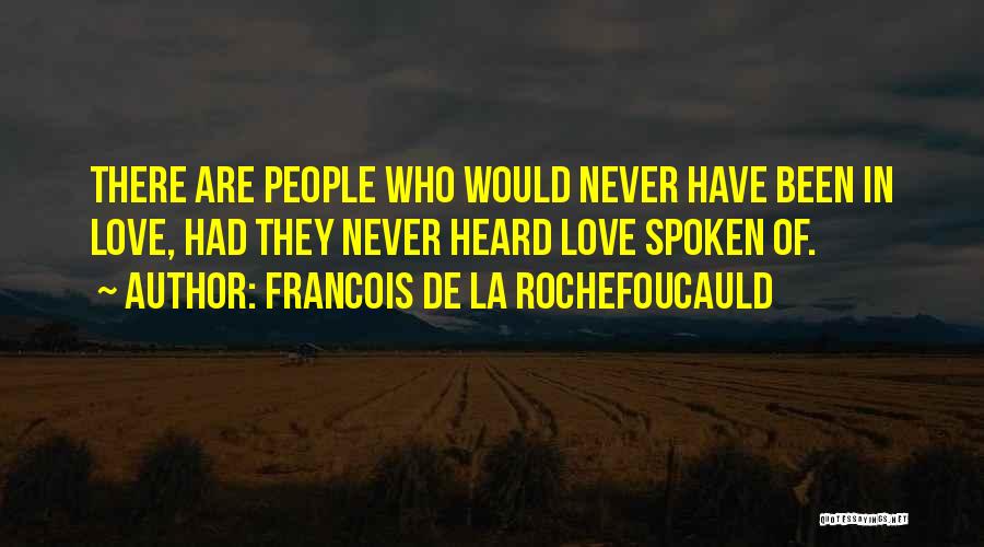 Never Been Heard Quotes By Francois De La Rochefoucauld