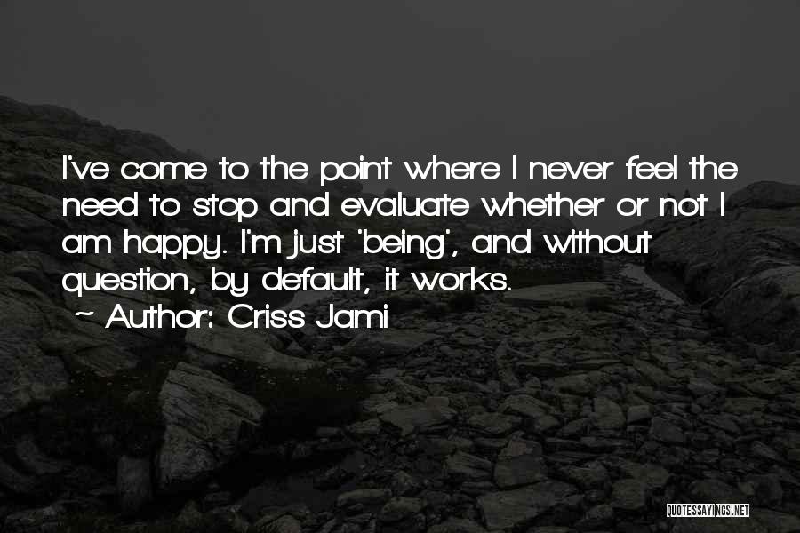 Never Being Happy Quotes By Criss Jami