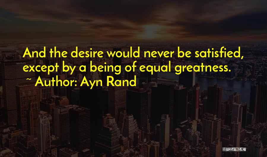 Never Being Satisfied Quotes By Ayn Rand