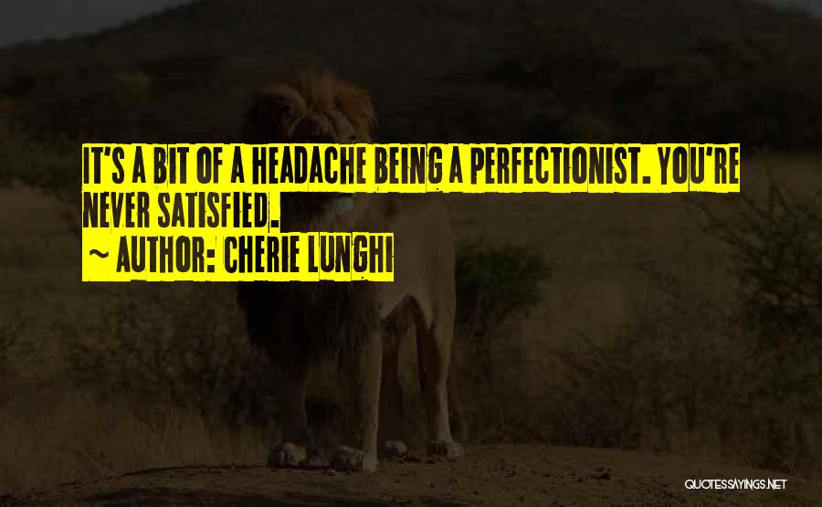 Never Being Satisfied Quotes By Cherie Lunghi