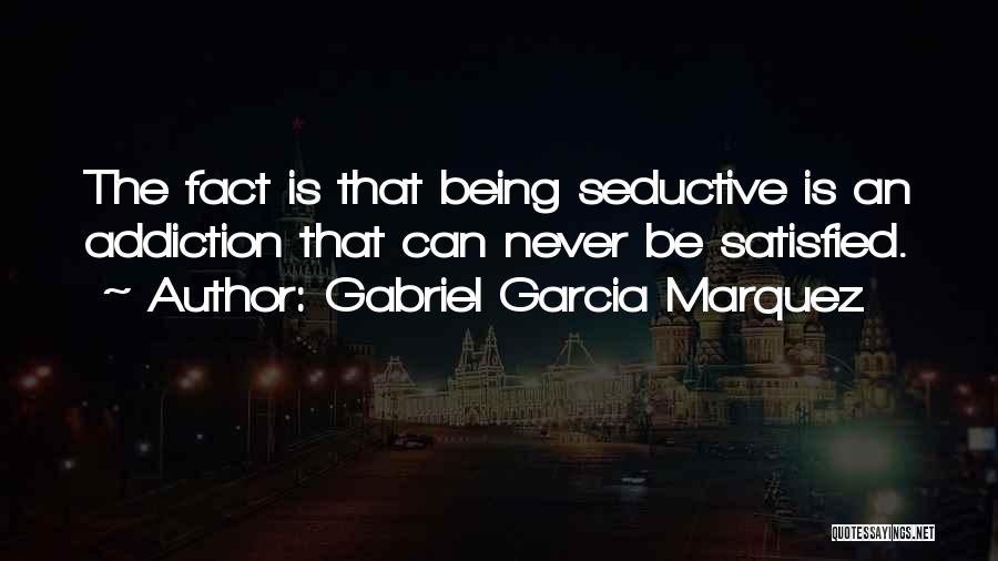 Never Being Satisfied Quotes By Gabriel Garcia Marquez
