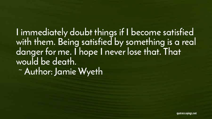 Never Being Satisfied Quotes By Jamie Wyeth