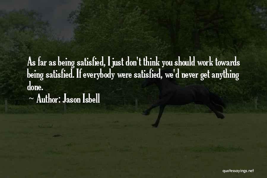 Never Being Satisfied Quotes By Jason Isbell
