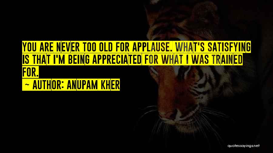 Never Being Too Old Quotes By Anupam Kher