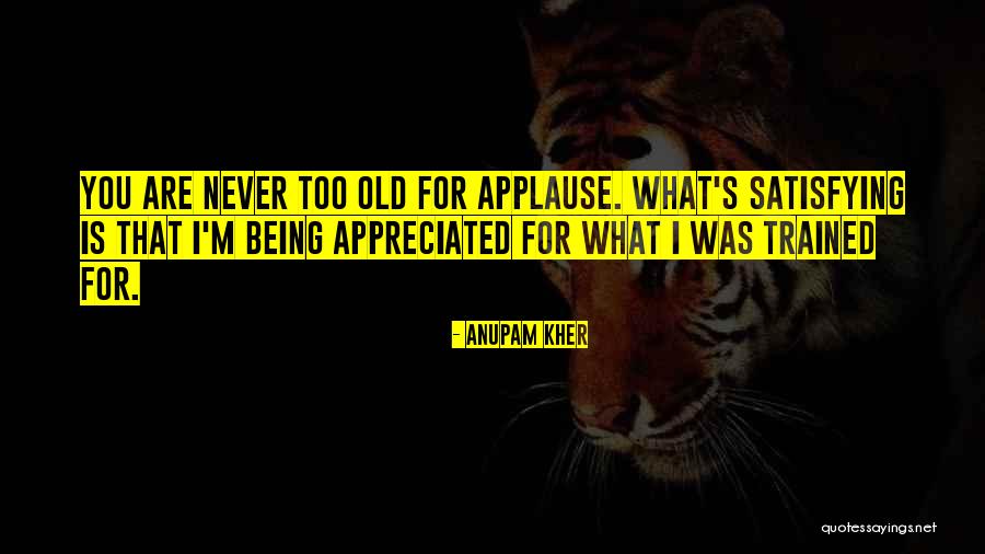 Never Being Too Old Quotes By Anupam Kher