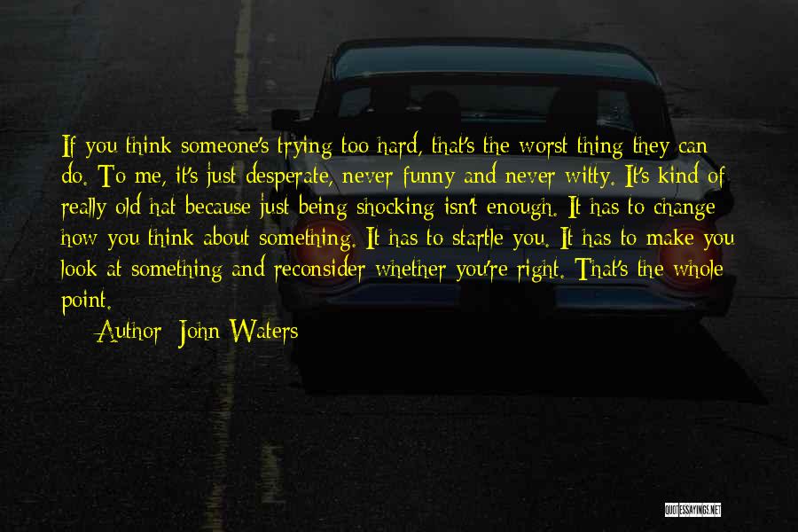 Never Being Too Old Quotes By John Waters