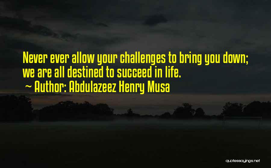 Never Bring Me Down Quotes By Abdulazeez Henry Musa