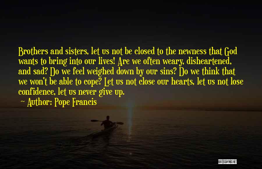 Never Bring Me Down Quotes By Pope Francis Never Bring Me Down Quotes By Pope Francis