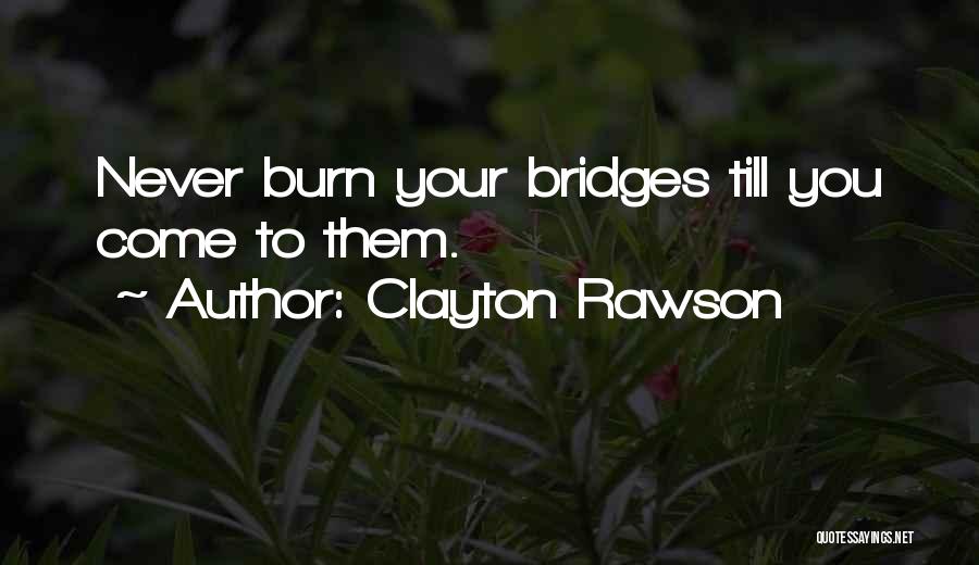 Never Burn Your Bridges Quotes By Clayton Rawson