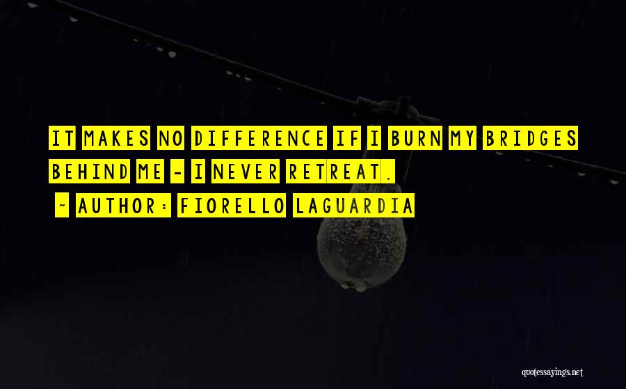 Never Burn Your Bridges Quotes By Fiorello LaGuardia