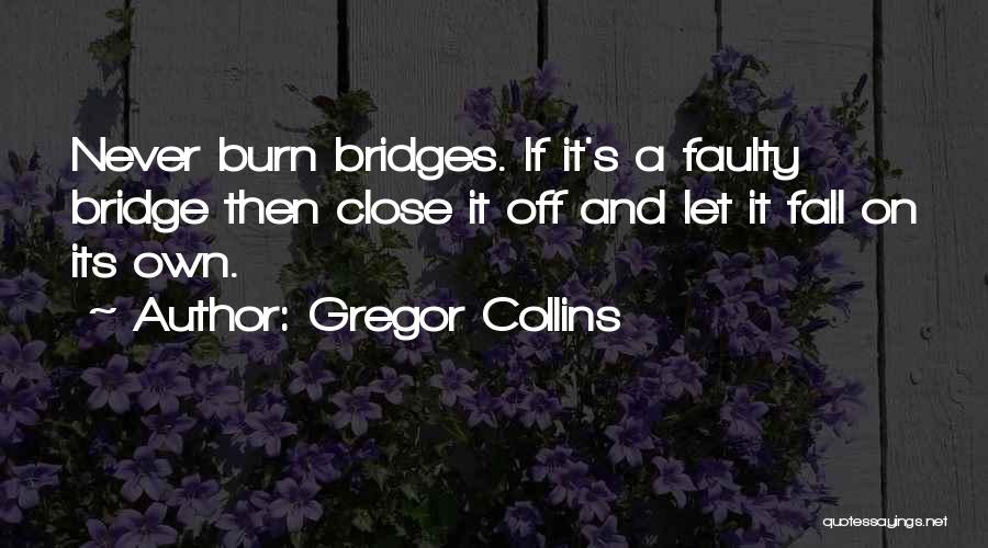 Never Burn Your Bridges Quotes By Gregor Collins