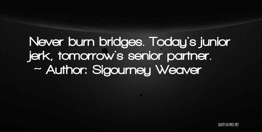 Never Burn Your Bridges Quotes By Sigourney Weaver