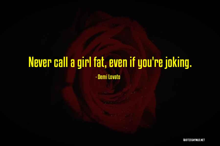 Never Call A Girl Fat Quotes By Demi Lovato