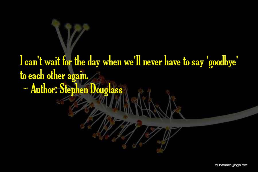 Never Can Say Goodbye Quotes By Stephen Douglass