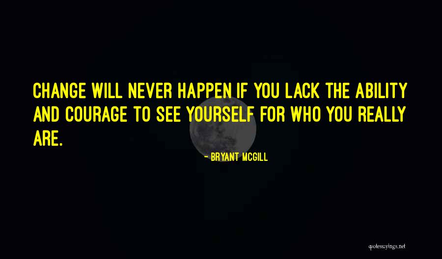Never Change Who You Are Quotes By Bryant McGill Never Change Who You Are Quotes By Bryant McGill