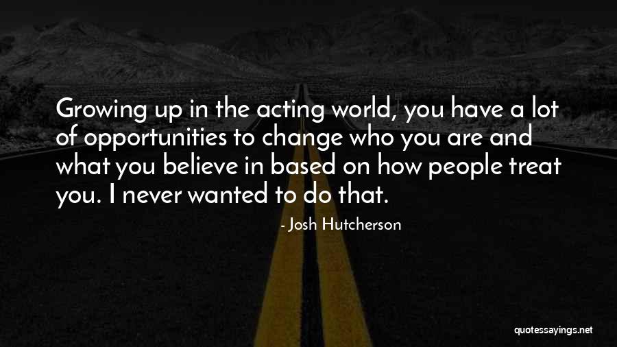 Never Change Who You Are Quotes By Josh Hutcherson Never Change Who You Are Quotes By Josh Hutcherson