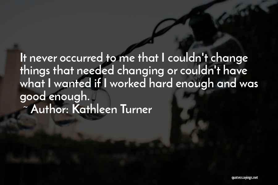 Never Changing Who You Are Quotes By Kathleen Turner