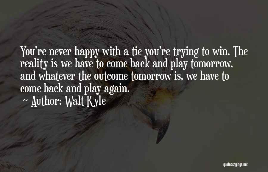 Never Come Back Again Quotes By Walt Kyle