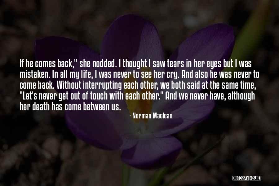 Never Come Back In My Life Quotes By Norman Maclean Never Come Back In My Life Quotes By Norman Maclean