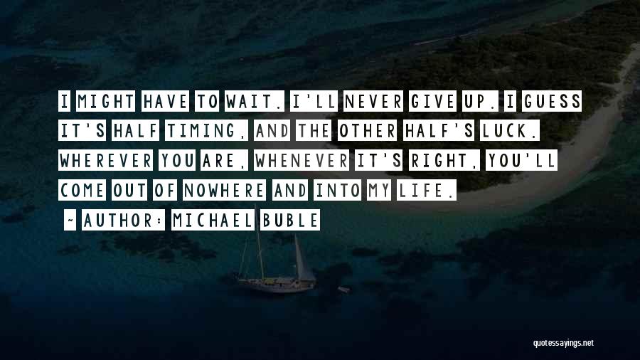 Never Come Into My Life Quotes By Michael Buble