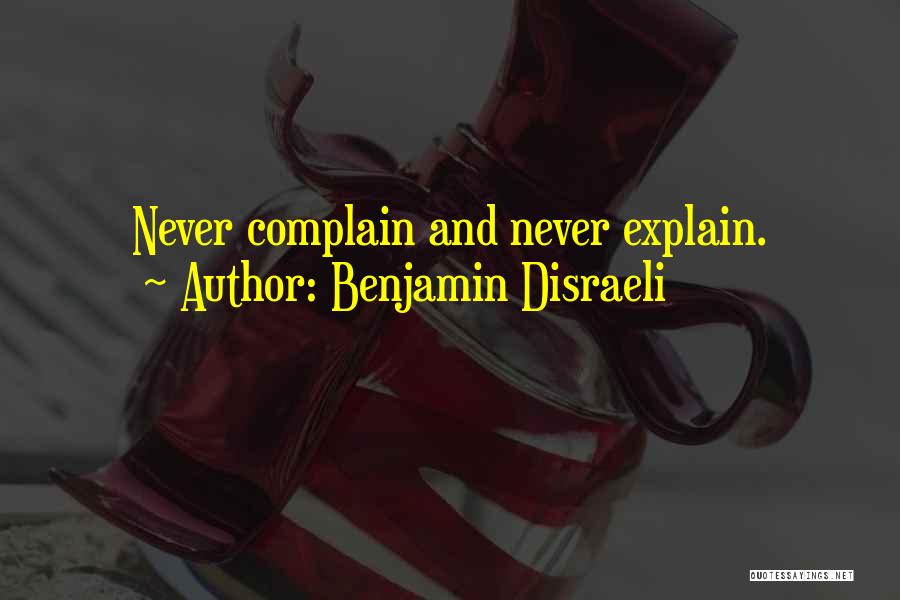 Never Complain Never Explain Quotes By Benjamin Disraeli