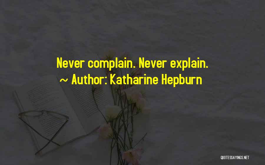 Never Complain Never Explain Quotes By Katharine Hepburn